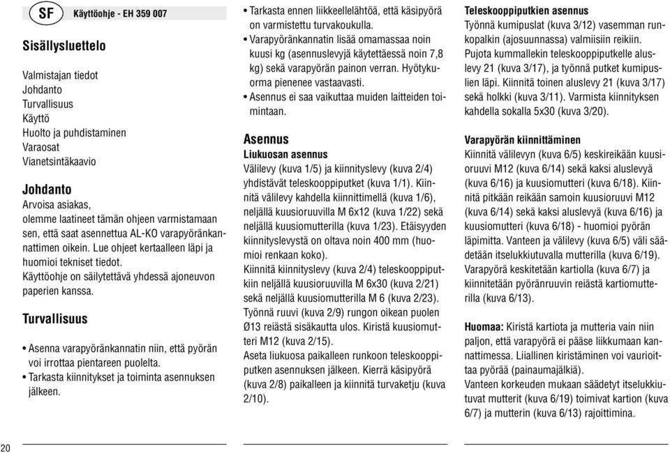 Turvallisuus Asenna varapyöränkannatin niin, että pyörän voi irrottaa pientareen puolelta. Tarkasta kiinnitykset ja toiminta asennuksen jälkeen.