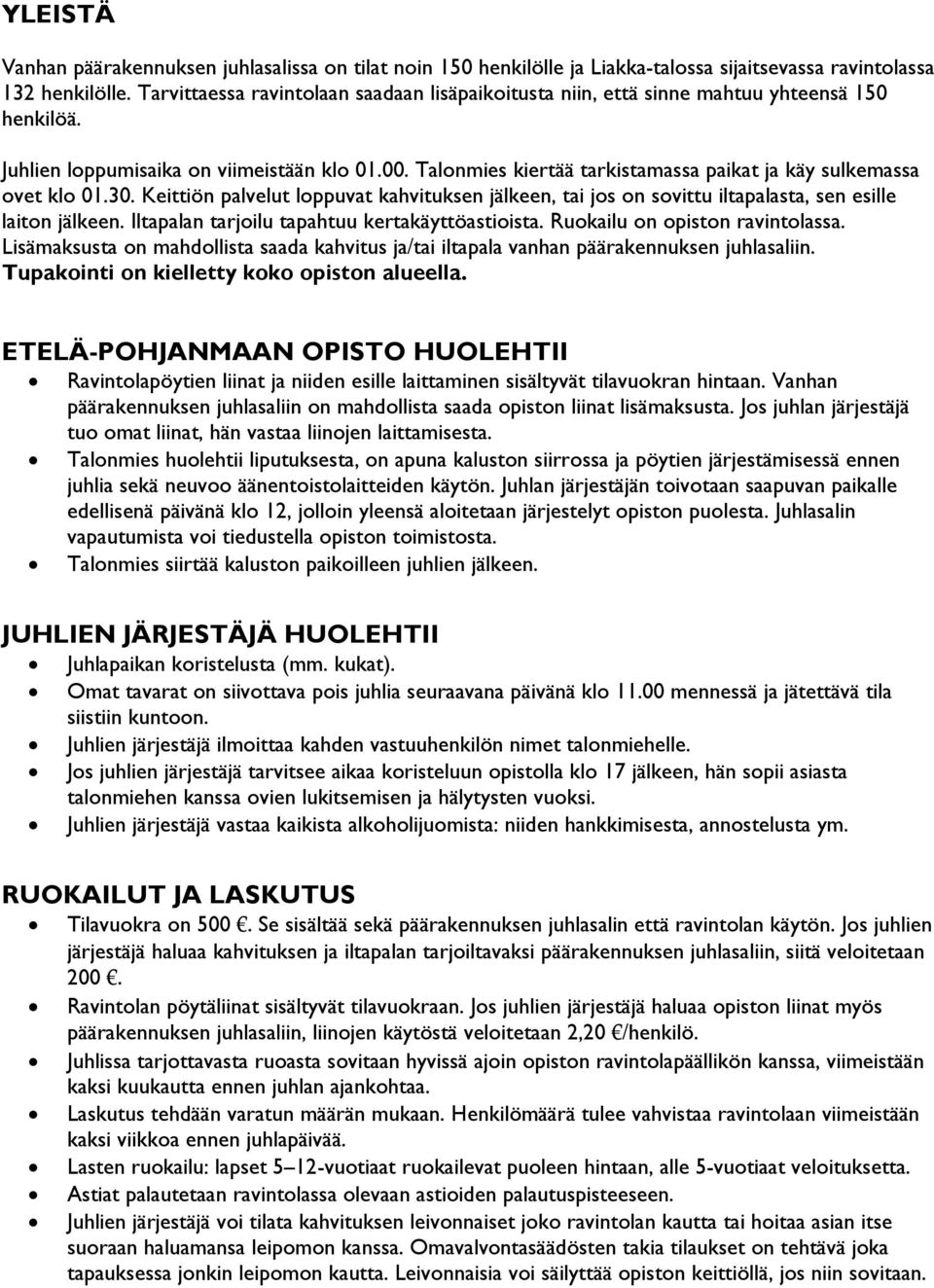 Talonmies kiertää tarkistamassa paikat ja käy sulkemassa ovet klo 01.30. Keittiön palvelut loppuvat kahvituksen jälkeen, tai jos on sovittu iltapalasta, sen esille laiton jälkeen.