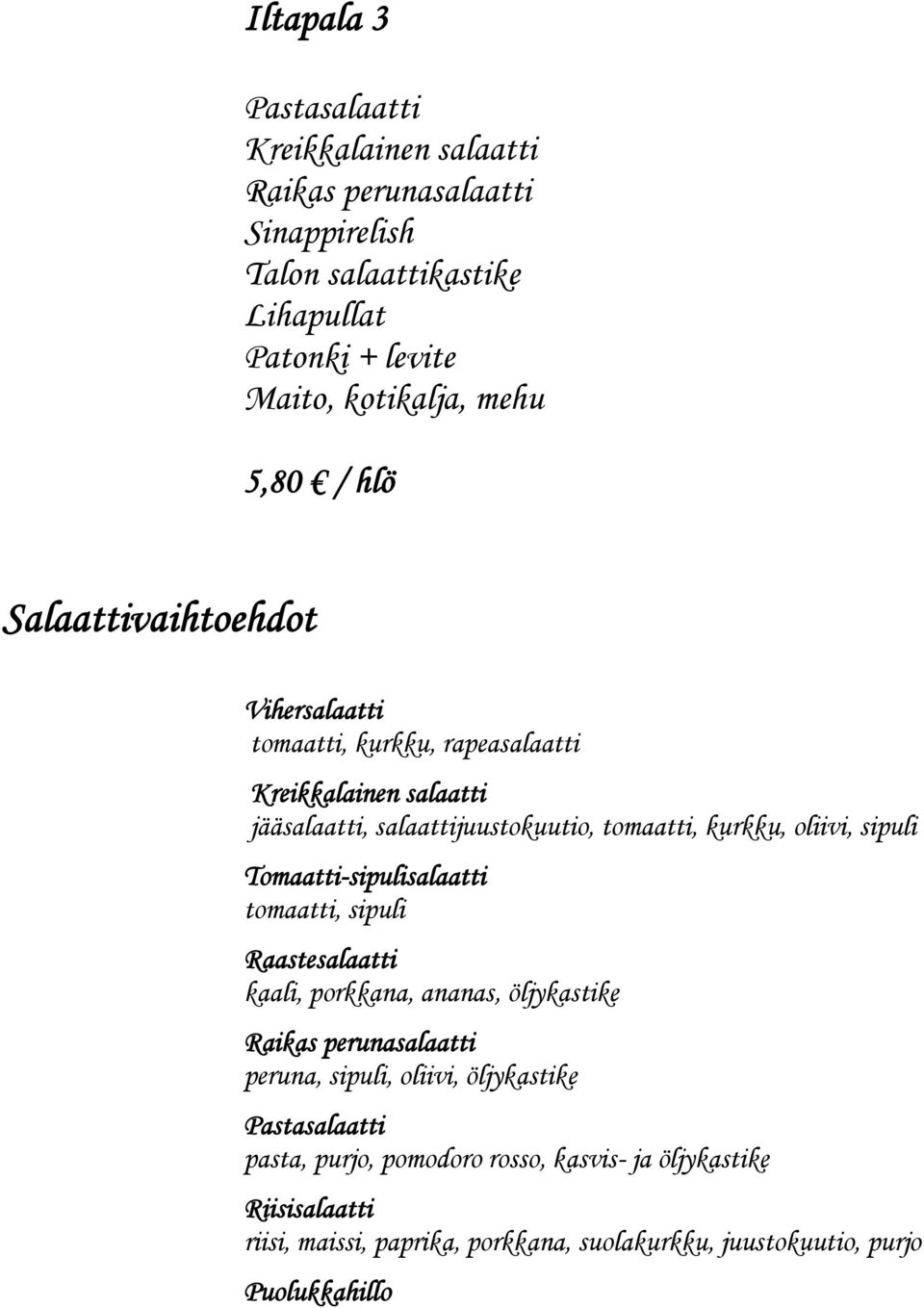 Tomaatti-sipulisalaatti tomaatti, sipuli Raastesalaatti kaali, porkkana, ananas, öljykastike Raikas perunasalaatti peruna, sipuli, oliivi,