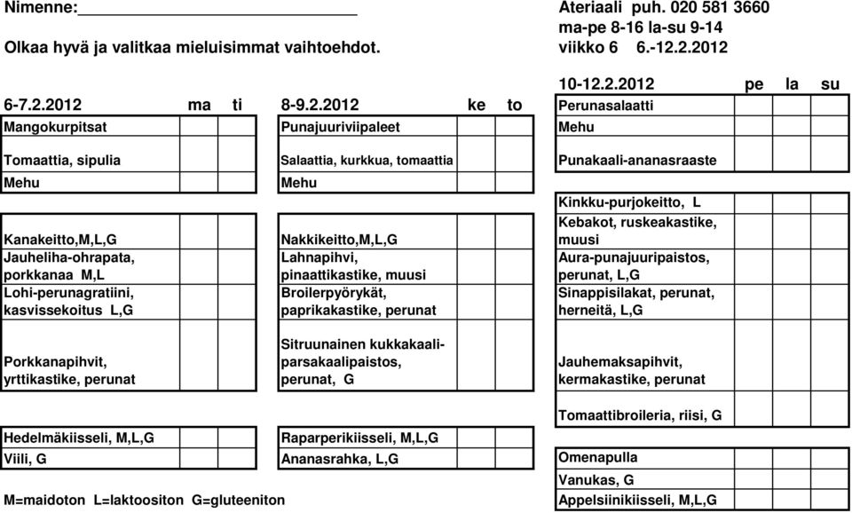 Kanakeitto,M,L,G Jauheliha-ohrapata, porkkanaa M,L Lohi-perunagratiini, kasvissekoitus L,G Nakkikeitto,M,L,G Lahnapihvi, pinaattikastike, muusi Broilerpyörykät, paprikakastike,