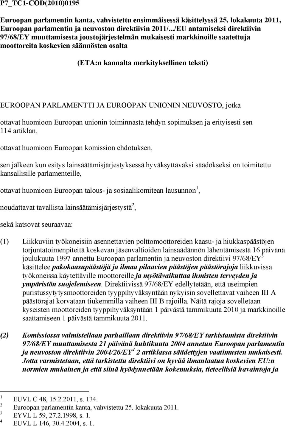 PARLAMENTTI JA EUROOPAN UNIONIN NEUVOSTO, jotka ottavat huomioon Euroopan unionin toiminnasta tehdyn sopimuksen ja erityisesti sen 114 artiklan, ottavat huomioon Euroopan komission ehdotuksen, sen