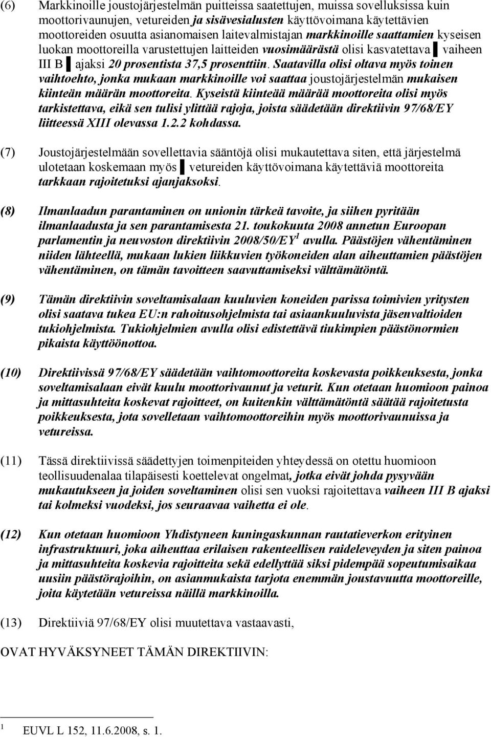 Saatavilla olisi oltava myös toinen vaihtoehto, jonka mukaan markkinoille voi saattaa joustojärjestelmän mukaisen kiinteän määrän moottoreita.