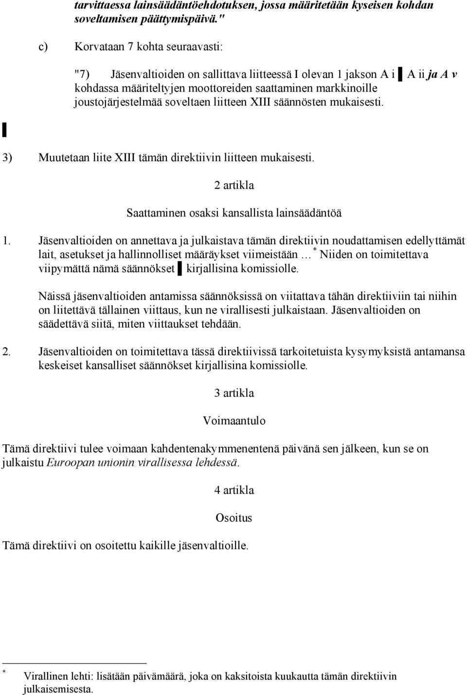 soveltaen liitteen XIII säännösten mukaisesti. 3) Muutetaan liite XIII tämän direktiivin liitteen mukaisesti. 2 artikla Saattaminen osaksi kansallista lainsäädäntöä 1.