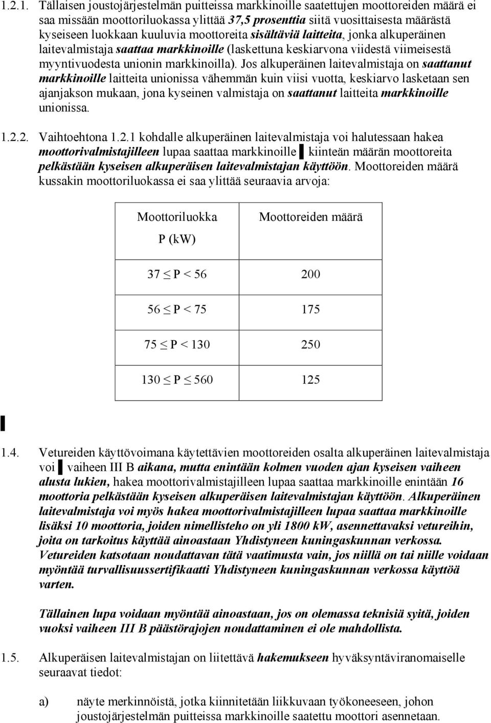 Jos alkuperäinen laitevalmistaja on saattanut markkinoille laitteita unionissa vähemmän kuin viisi vuotta, keskiarvo lasketaan sen ajanjakson mukaan, jona kyseinen valmistaja on saattanut laitteita