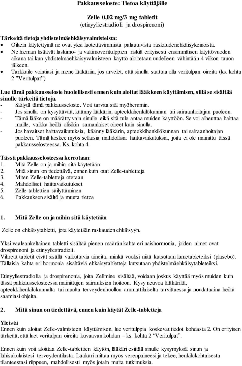 Ne hieman lisäävät laskimo- ja valtimoveritulppien riskiä erityisesti ensimmäisen käyttövuoden aikana tai kun yhdistelmäehkäisyvalmisteen käyttö aloitetaan uudelleen vähintään 4 viikon tauon jälkeen.