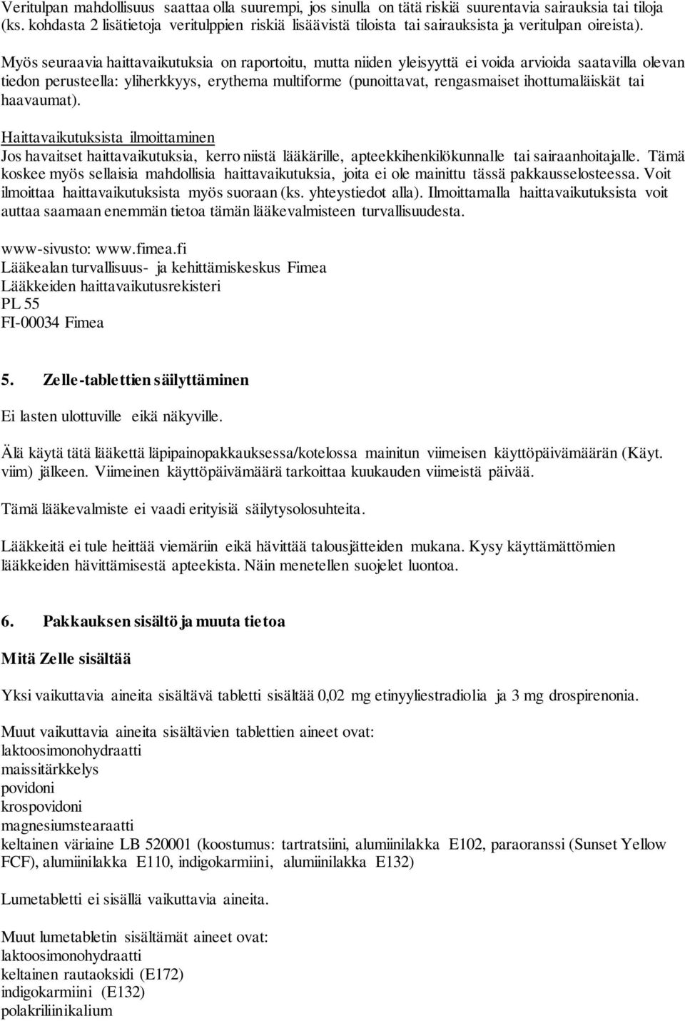 Myös seuraavia haittavaikutuksia on raportoitu, mutta niiden yleisyyttä ei voida arvioida saatavilla olevan tiedon perusteella: yliherkkyys, erythema multiforme (punoittavat, rengasmaiset