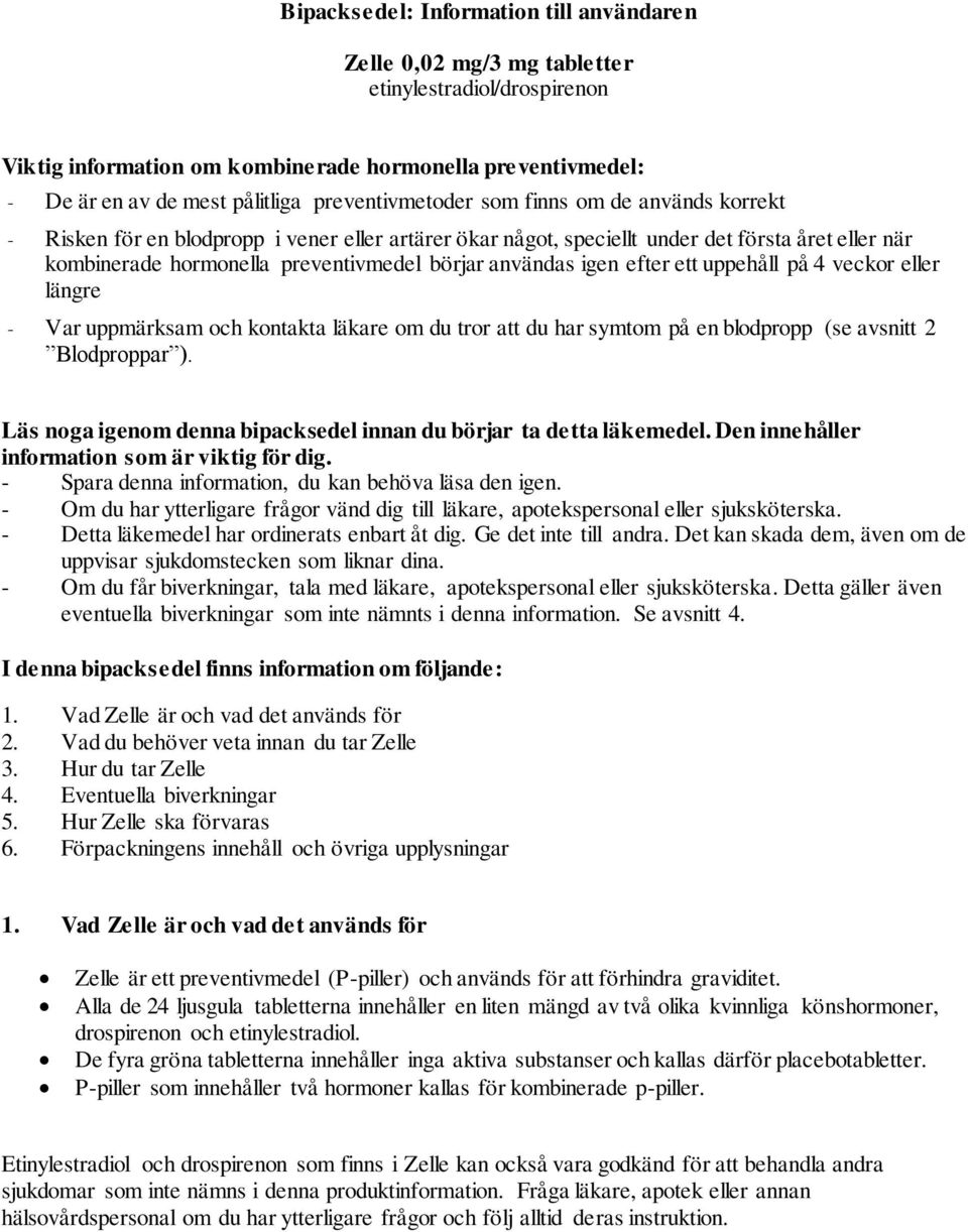 användas igen efter ett uppehåll på 4 veckor eller längre - Var uppmärksam och kontakta läkare om du tror att du har symtom på en blodpropp (se avsnitt 2 Blodproppar ).