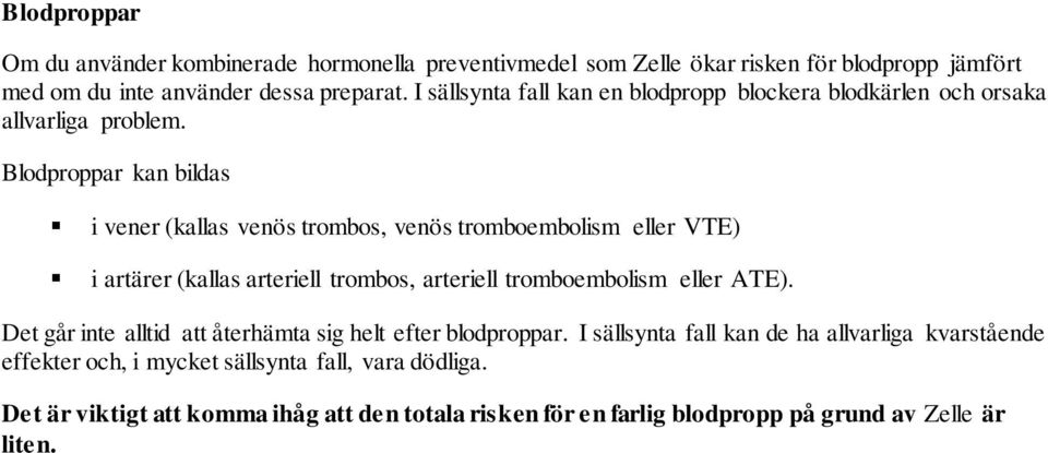 Blodproppar kan bildas i vener (kallas venös trombos, venös tromboembolism eller VTE) i artärer (kallas arteriell trombos, arteriell tromboembolism eller ATE).