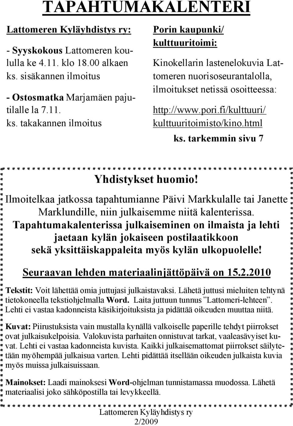 takakannen ilmoitus Porin kaupunki/ kulttuuritoimi: Kinokellarin lastenelokuvia Lattomeren nuorisoseurantalolla, ilmoitukset netissä osoitteessa: http://www.pori.fi/kulttuuri/ kulttuuritoimisto/kino.