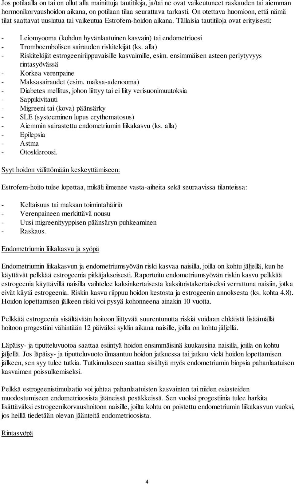 Tällaisia tautitiloja ovat erityisesti: - Leiomyooma (kohdun hyvänlaatuinen kasvain) tai endometrioosi - Tromboembolisen sairauden riskitekijät (ks.