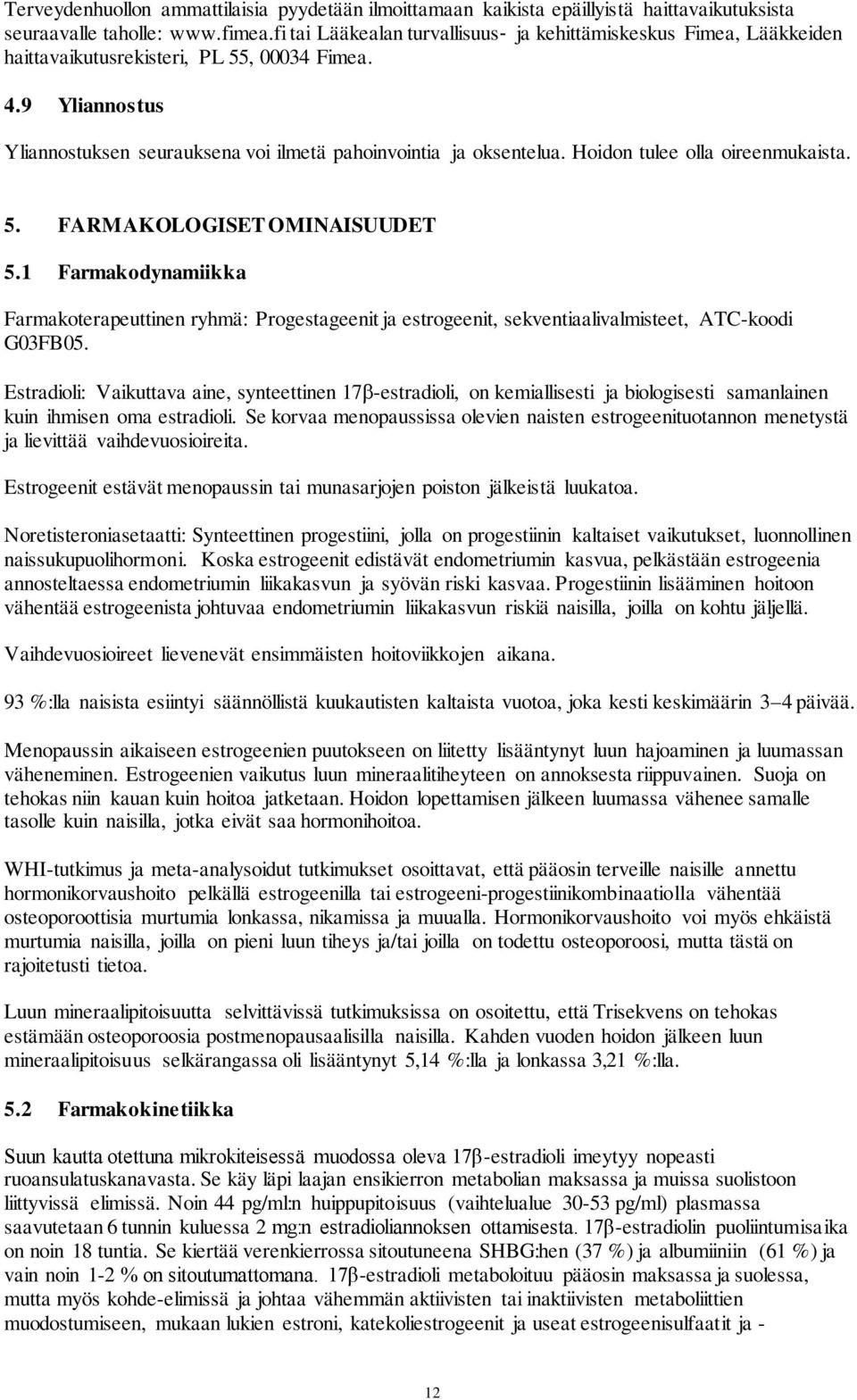 Hoidon tulee olla oireenmukaista. 5. FARMAKOLOGISET OMINAISUUDET 5.1 Farmakodynamiikka Farmakoterapeuttinen ryhmä: Progestageenit ja estrogeenit, sekventiaalivalmisteet, ATC-koodi G03FB05.