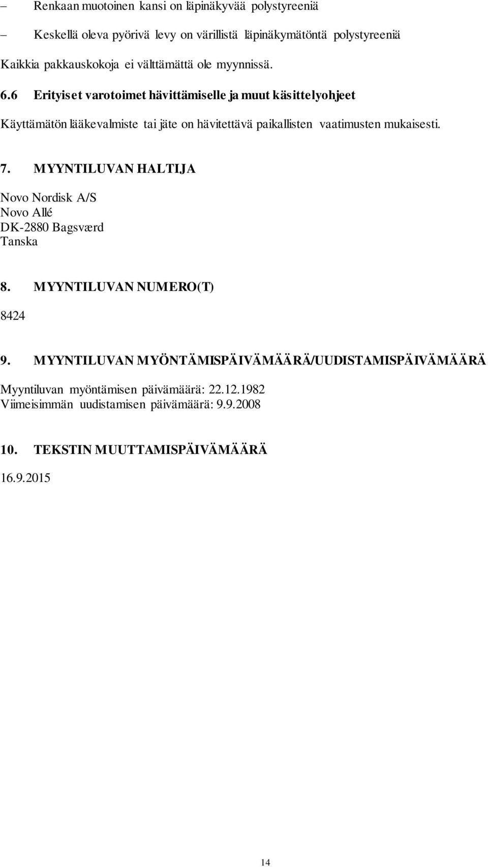 6 Erityiset varotoimet hävittämiselle ja muut käsittelyohjeet Käyttämätön lääkevalmiste tai jäte on hävitettävä paikallisten vaatimusten mukaisesti. 7.