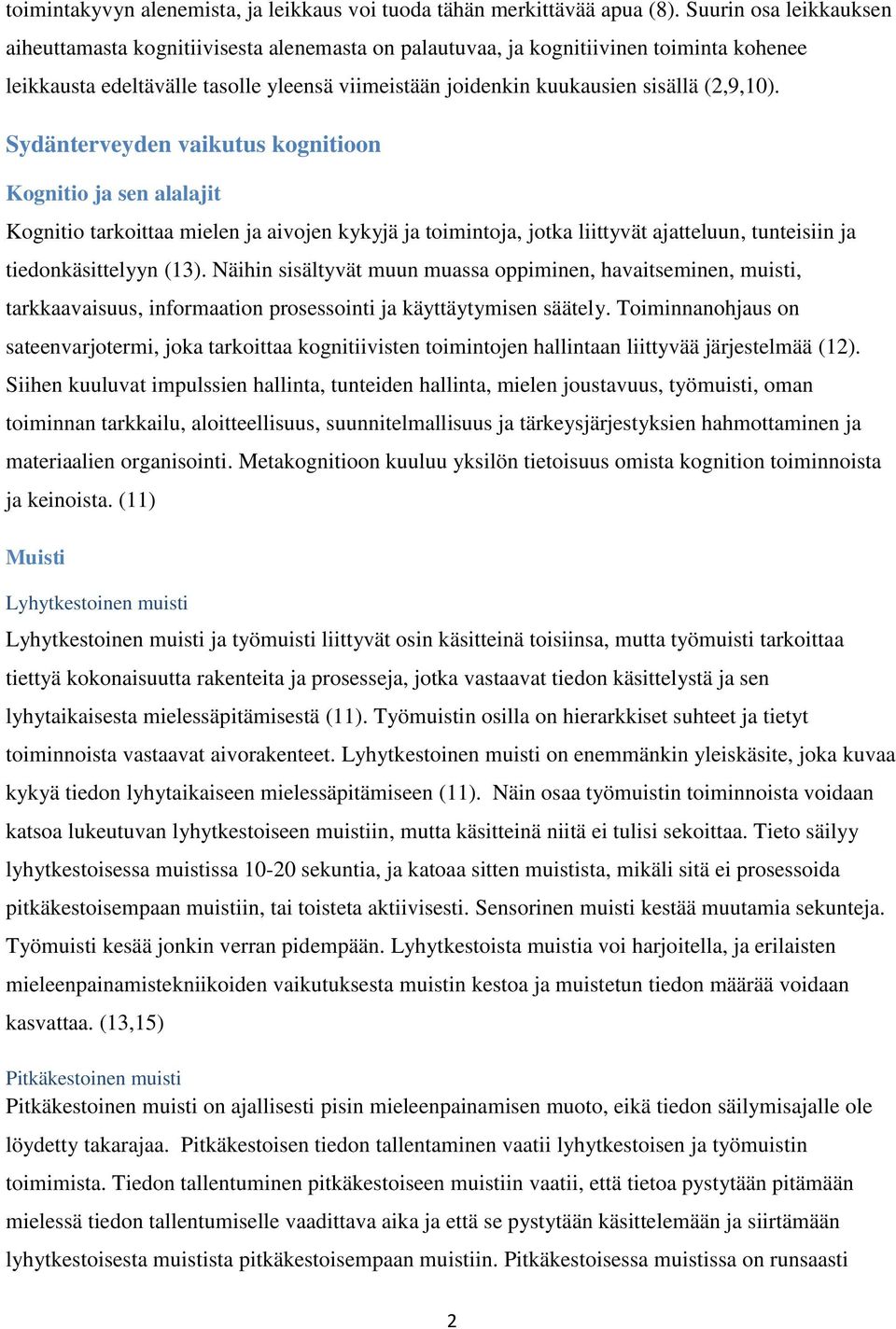 (2,9,10). Sydänterveyden vaikutus kognitioon Kognitio ja sen alalajit Kognitio tarkoittaa mielen ja aivojen kykyjä ja toimintoja, jotka liittyvät ajatteluun, tunteisiin ja tiedonkäsittelyyn (13).