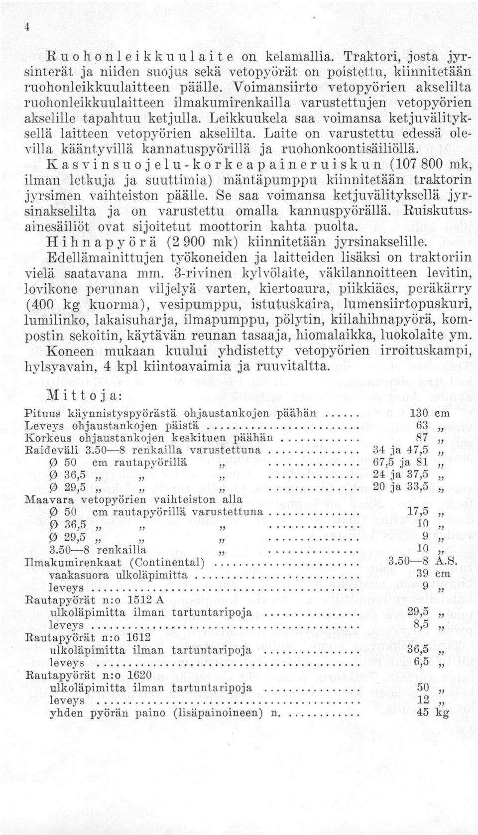 Leikkuukela saa voimansa ketjuvälityksellä laitteen vetopyörien akselilta. Laite on varustettu edessä olevilla kääntyvillä kannatuspyörillä ja ruohonkoontisäiliöllä.