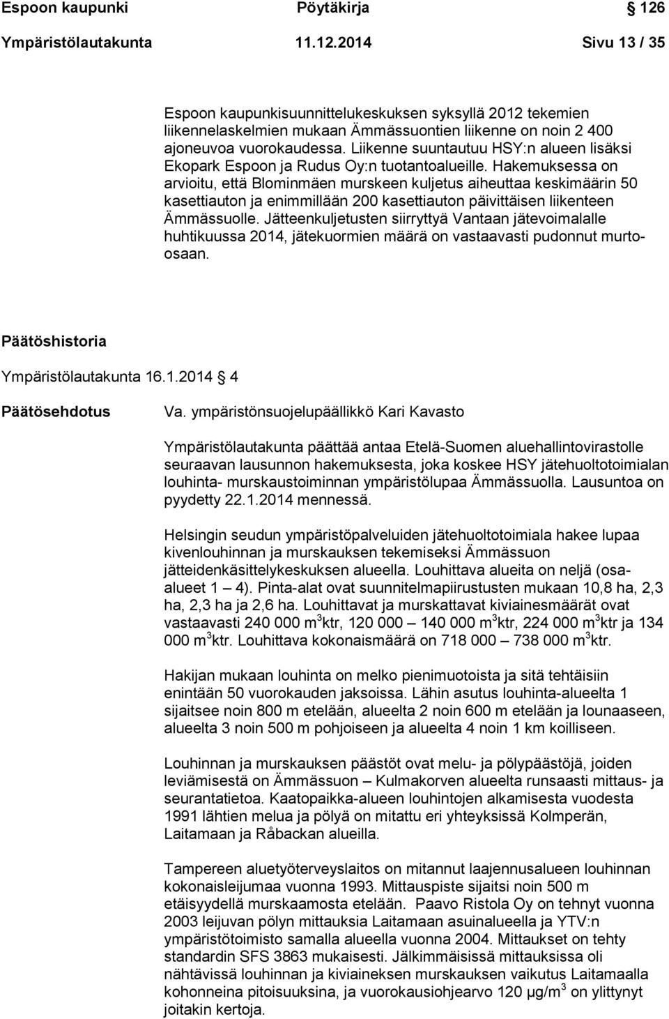 Hakemuksessa on arvioitu, että Blominmäen murskeen kuljetus aiheuttaa keskimäärin 50 kasettiauton ja enimmillään 200 kasettiauton päivittäisen liikenteen Ämmässuolle.