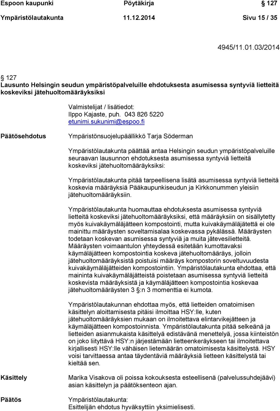 03/2014 127 Lausunto Helsingin seudun ympäristöpalveluille ehdotuksesta asumisessa syntyviä lietteitä koskeviksi jätehuoltomääräyksiksi Valmistelijat / lisätiedot: Ilppo Kajaste, puh.