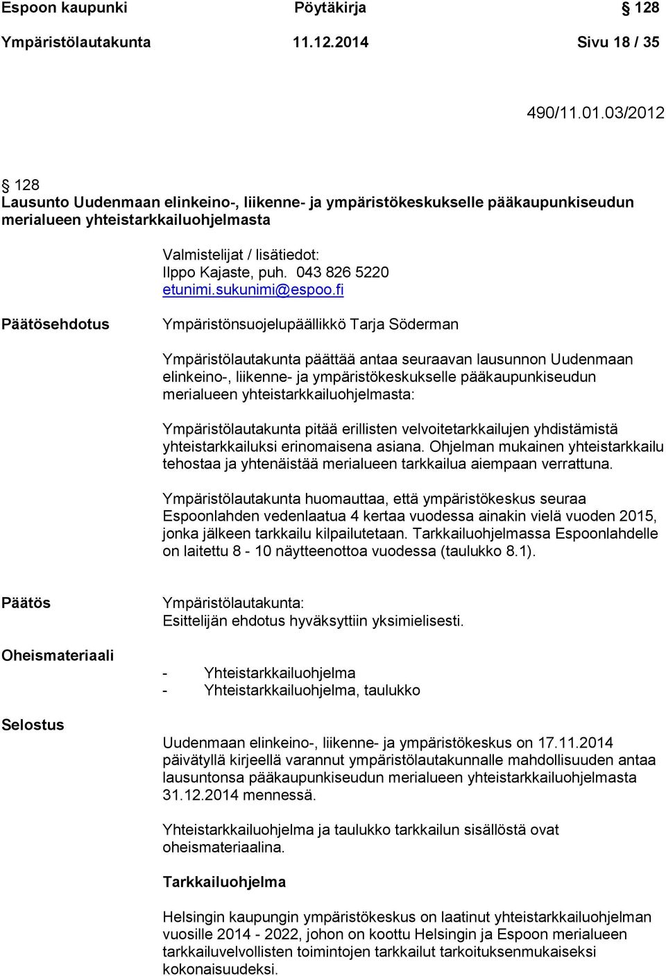 03/2012 128 Lausunto Uudenmaan elinkeino-, liikenne- ja ympäristökeskukselle pääkaupunkiseudun merialueen yhteistarkkailuohjelmasta Valmistelijat / lisätiedot: Ilppo Kajaste, puh.