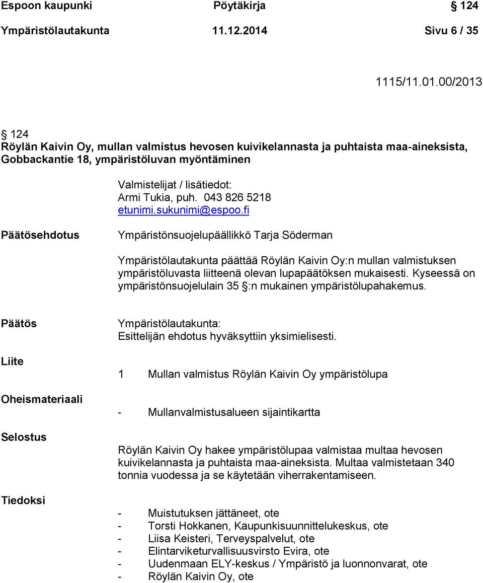 00/2013 124 Röylän Kaivin Oy, mullan valmistus hevosen kuivikelannasta ja puhtaista maa-aineksista, Gobbackantie 18, ympäristöluvan myöntäminen Valmistelijat / lisätiedot: Armi Tukia, puh.