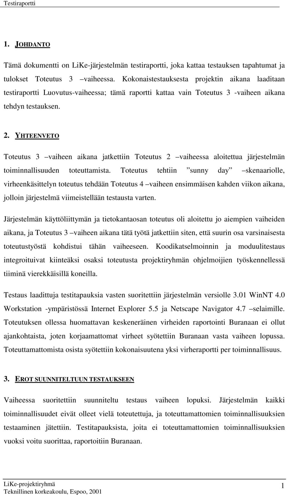 YHTEENVETO Toteutus 3 vaiheen aikana jatkettiin Toteutus 2 vaiheessa aloitettua järjestelmän toiminnallisuuden toteuttamista.