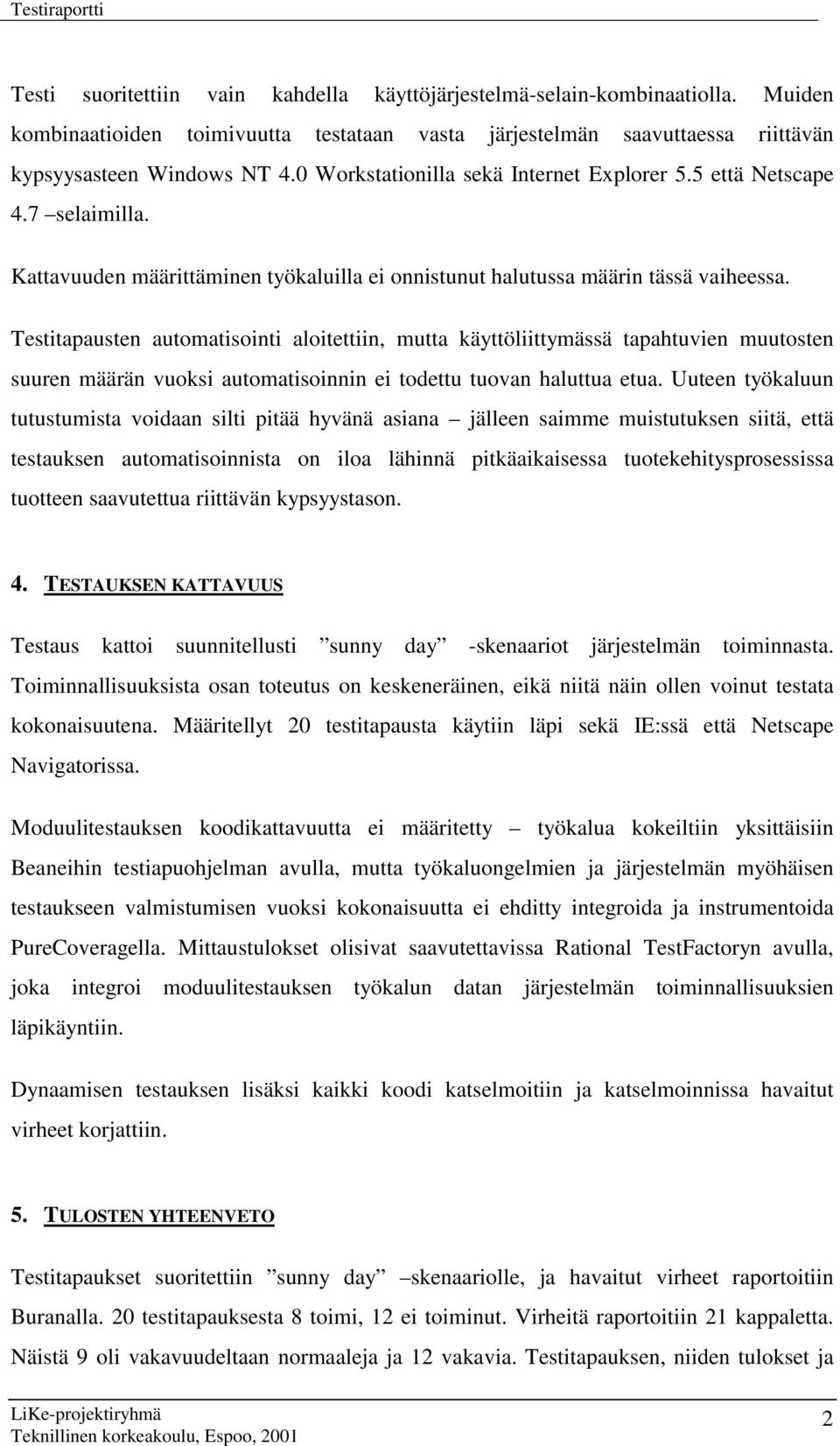 Testitapausten automatisointi aloitettiin, mutta käyttöliittymässä tapahtuvien muutosten suuren määrän vuoksi automatisoinnin ei todettu tuovan haluttua etua.