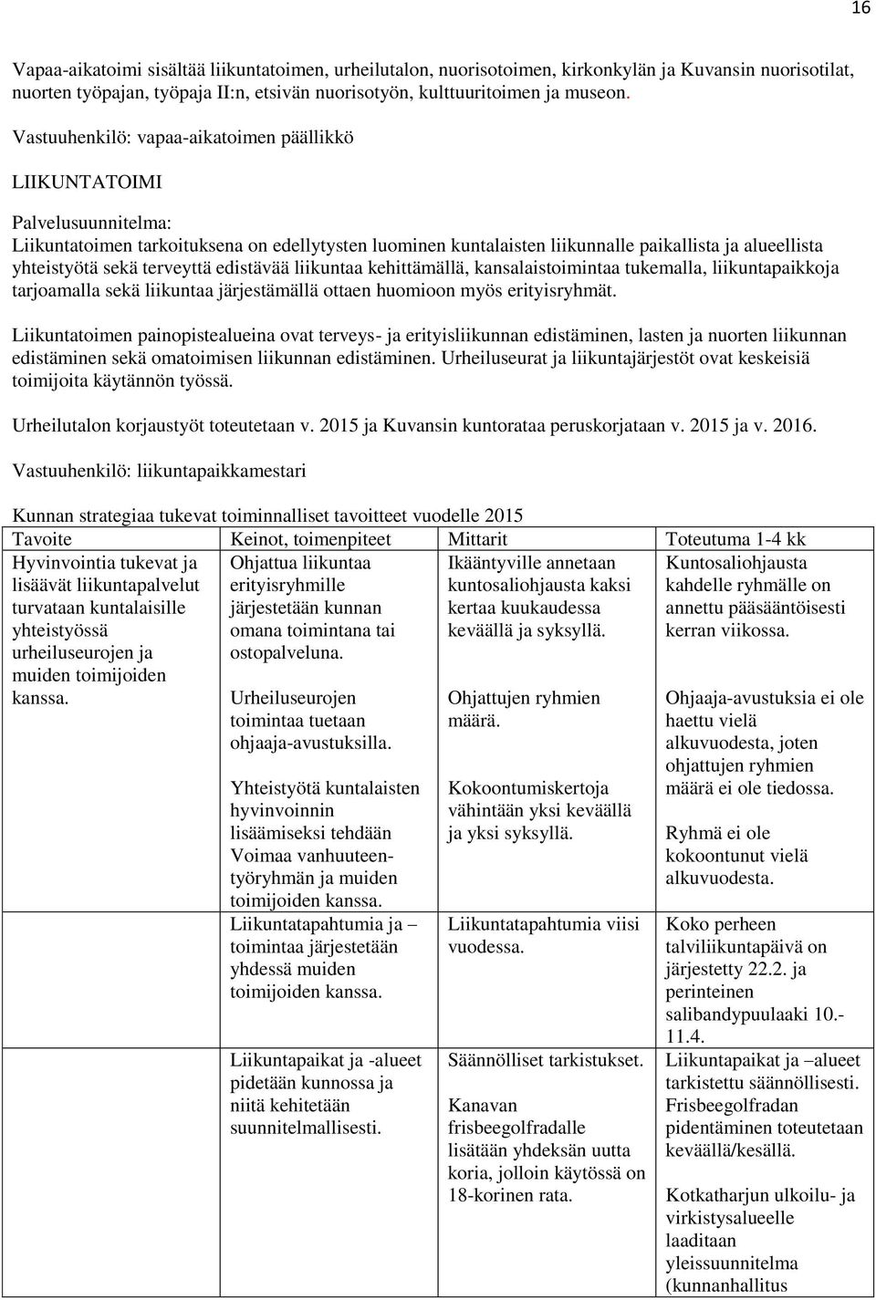 terveyttä edistävää liikuntaa kehittämällä, kansalaistoimintaa tukemalla, liikuntapaikkoja tarjoamalla sekä liikuntaa järjestämällä ottaen huomioon myös erityisryhmät.