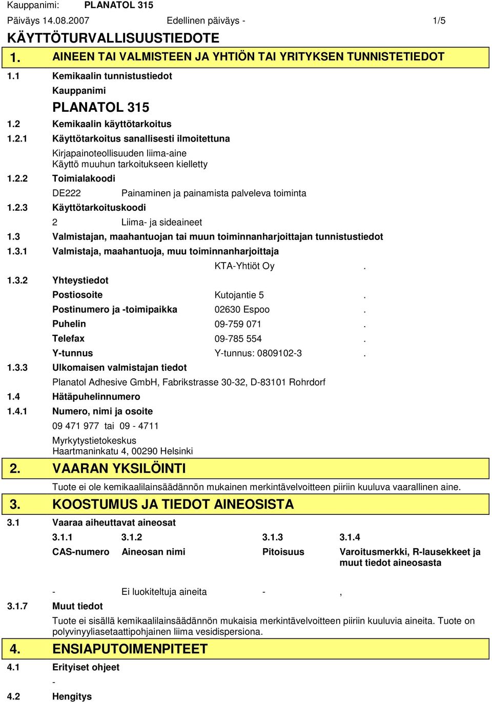 3 Valmistajan, maahantuojan tai muun toiminnanharjoittajan tunnistustiedot 1.3.1 Valmistaja, maahantuoja, muu toiminnanharjoittaja 1.3.2 Yhteystiedot KTAYhtiöt Oy. Postiosoite Kutojantie 5.