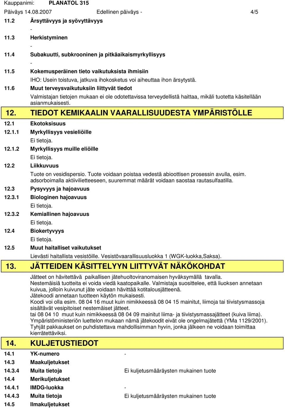 6 Muut terveysvaikutuksiin liittyvät tiedot Valmistajan tietojen mukaan ei ole odotettavissa terveydellistä haittaa, mikäli tuotetta käsitellään asianmukaisesti. 12.