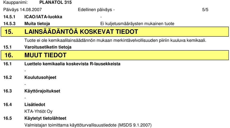 1 Varoitusetiketin tietoja 16. MUUT TIEDOT 16.1 Luettelo kemikaalia koskevista Rlausekkeista 16.2 Koulutusohjeet 16.