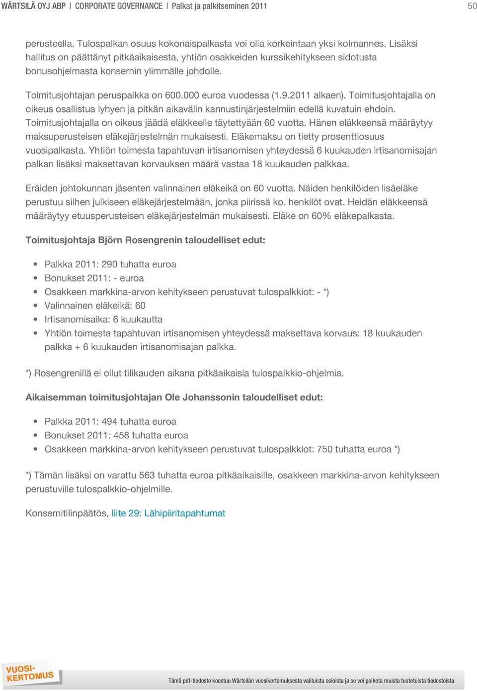 2011 alkaen). Toimitusjohtajalla on oikeus osallistua lyhyen ja pitkän aikavälin kannustinjärjestelmiin edellä kuvatuin ehdoin. Toimitusjohtajalla on oikeus jäädä eläkkeelle täytettyään 60 vuotta.