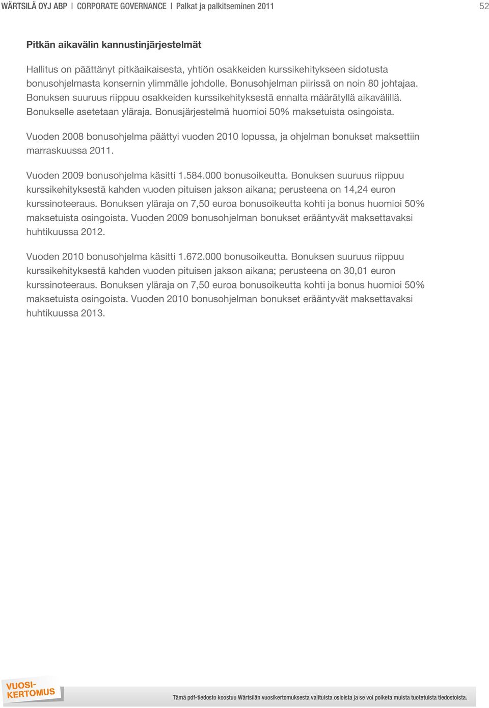 Bonukselle asetetaan yläraja. Bonusjärjestelmä huomioi 50% maksetuista osingoista. Vuoden 2008 bonusohjelma päättyi vuoden 2010 lopussa, ja ohjelman bonukset maksettiin marraskuussa 2011.