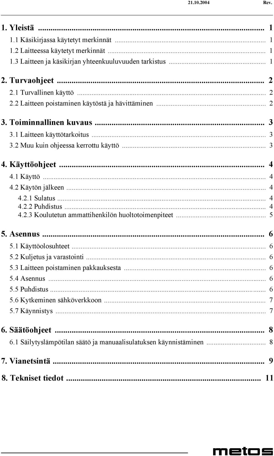 Käyttöohjeet... 4 4.1 Käyttö... 4 4.2 Käytön jälkeen... 4 4.2.1 Sulatus... 4 4.2.2 Puhdistus... 4 4.2.3 Koulutetun ammattihenkilön huoltotoimenpiteet... 5 5. Asennus... 6 5.1 Käyttöolosuhteet... 6 5.2 Kuljetus ja varastointi.