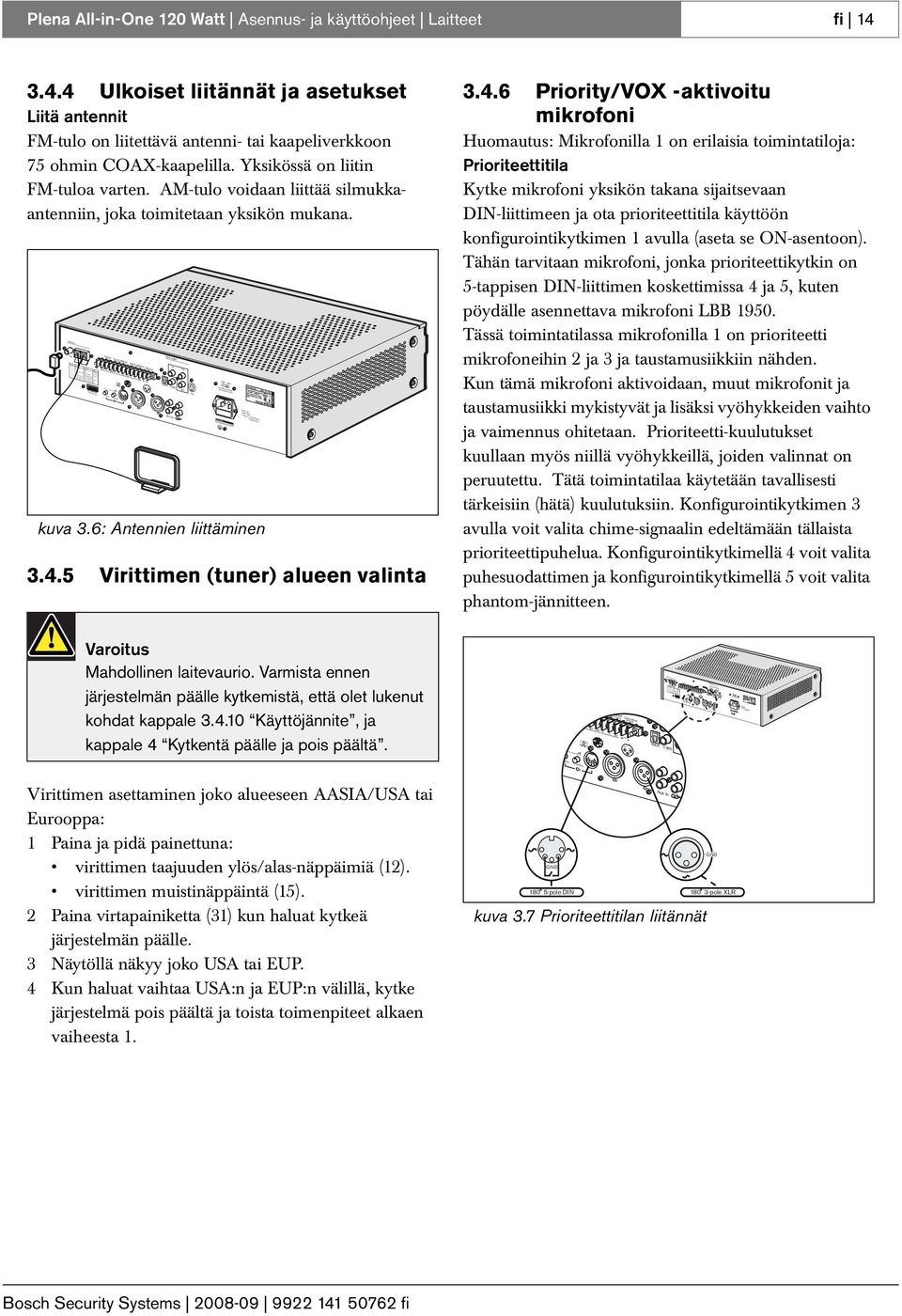 apparatus must be earthed Rated input power: 400VA Line fuse T.5L50V(0V~) T5L50V(115V~) Plena All-in-One 10 Watt Asennus- ja käyttöohjeet Laitteet fi 14.4.4 Ulkoiset liitännät ja asetukset Liitä antennit FM-tulo on liitettävä antenni- tai kaapeliverkkoon 75 ohmin COAX-kaapelilla.