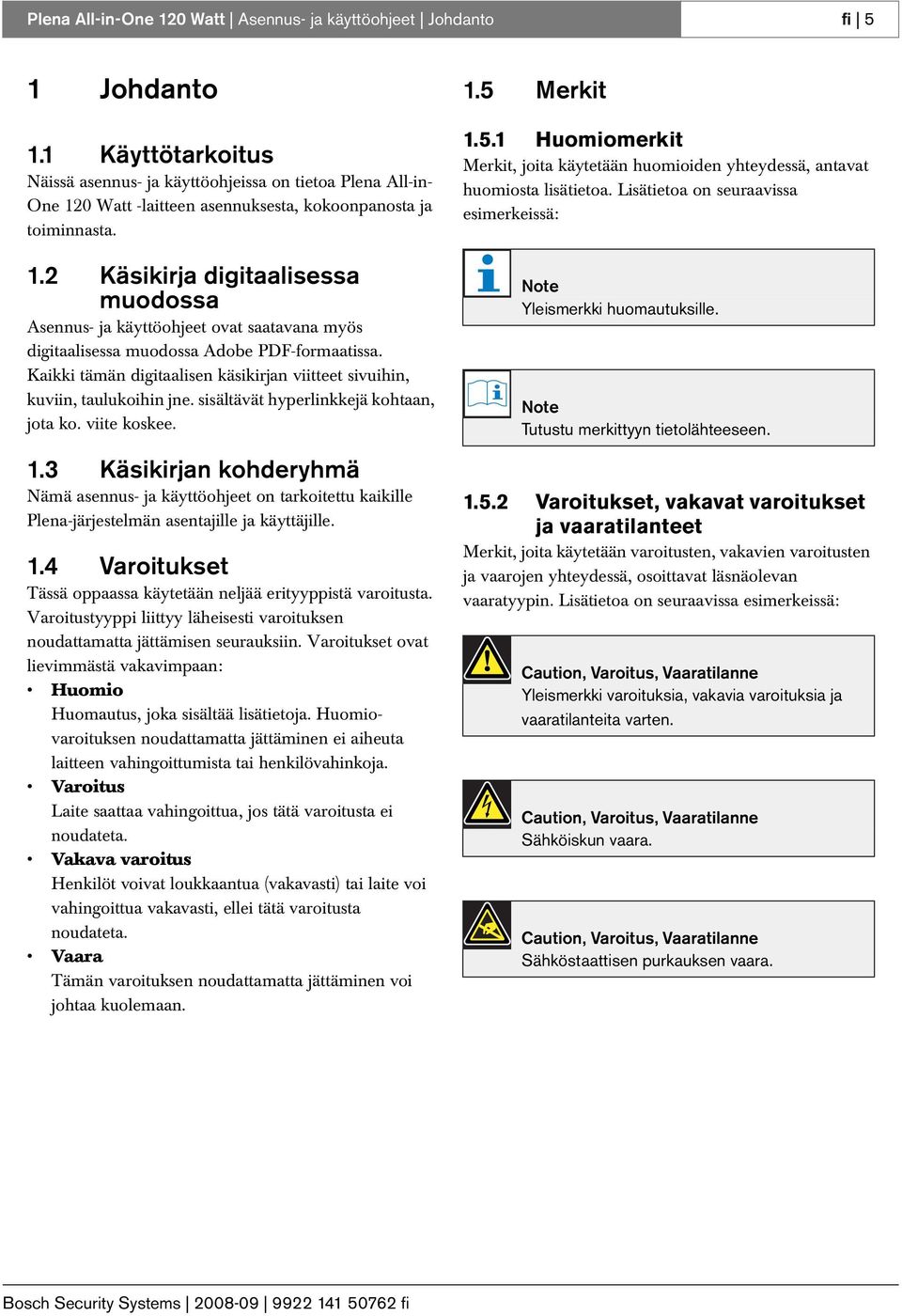 Watt -laitteen asennuksesta, kokoonpanosta ja toiminnasta. 1. Käsikirja digitaalisessa muodossa Asennus- ja käyttöohjeet ovat saatavana myös digitaalisessa muodossa Adobe PDF-formaatissa.