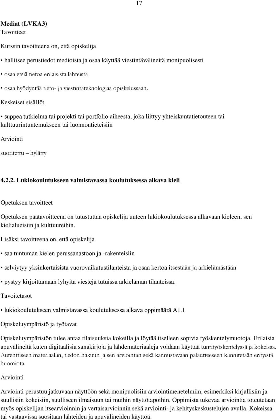 2. Lukiokoulutukseen valmistavassa koulutuksessa alkava kieli Opetuksen tavoitteet Opetuksen päätavoitteena on tutustuttaa opiskelija uuteen lukiokoulutuksessa alkavaan kieleen, sen kielialueisiin ja