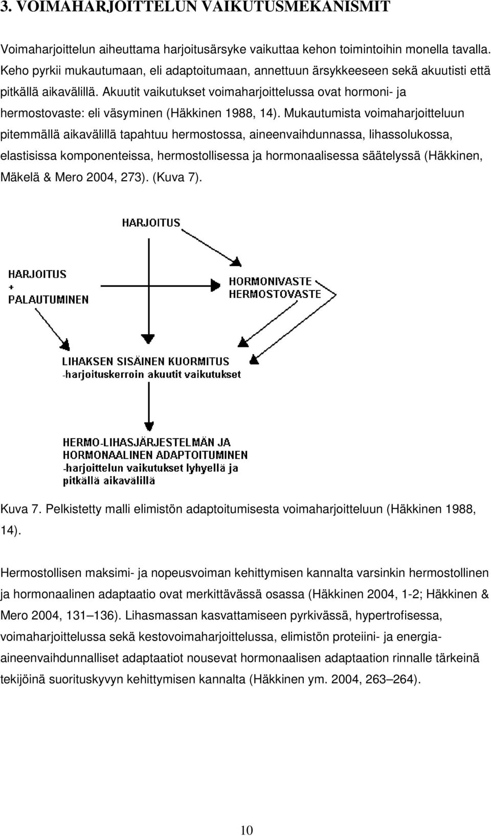 Akuutit vaikutukset voimaharjoittelussa ovat hormoni- ja hermostovaste: eli väsyminen (Häkkinen 1988, 14).