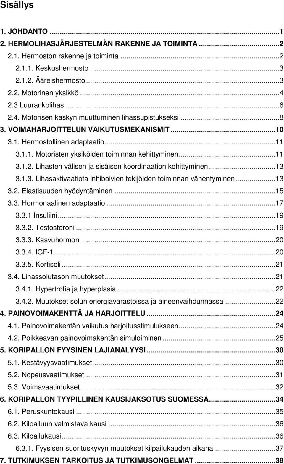 ..11 3.1.2. Lihasten välisen ja sisäisen koordinaation kehittyminen...13 3.1.3. Lihasaktivaatiota inhiboivien tekijöiden toiminnan vähentyminen...13 3.2. Elastisuuden hyödyntäminen...15 3.3. Hormonaalinen adaptaatio.