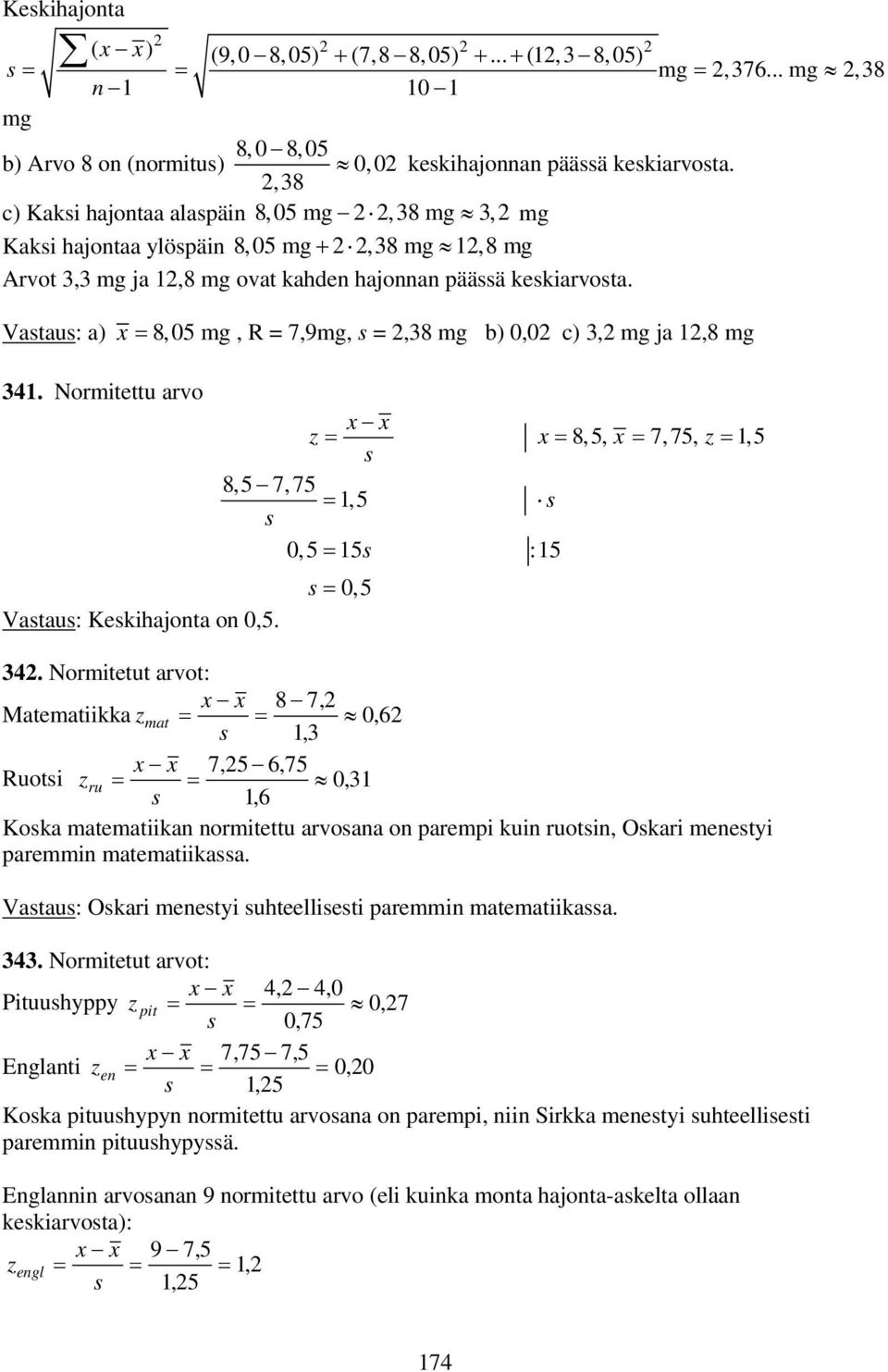 Normitettu arvo Vastaus: Keskihajota o 0,., R = 7,9mg, s =,38 mg b) 0,0 c) 3, mg ja,8 mg x x z = s x = 8,, x = 7, 7, z =, 8, 7, 7 =, s s 0, = s : s = 0, 34.