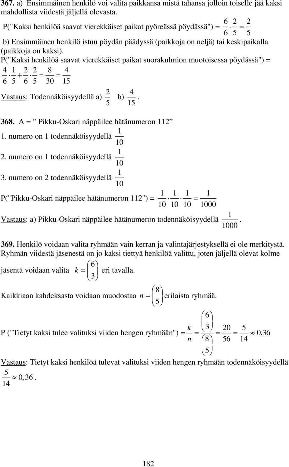 P("Kaksi hekilöä saavat vierekkäiset paikat suorakulmio muotoisessa pöydässä") = 4 8 4 + = = 30 Vastaus: Todeäköisyydellä a) b) 4. 38. A = Pikku-Oskari äppäilee hätäumero. umero o todeäköisyydellä 0.