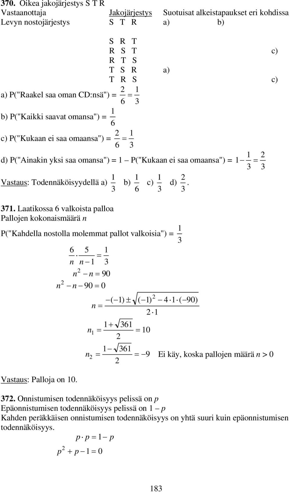 Laatikossa valkoista palloa Palloje kokoaismäärä P("Kahdella ostolla molemmat pallot valkoisia") = 3 Vastaus: Palloja o 0.