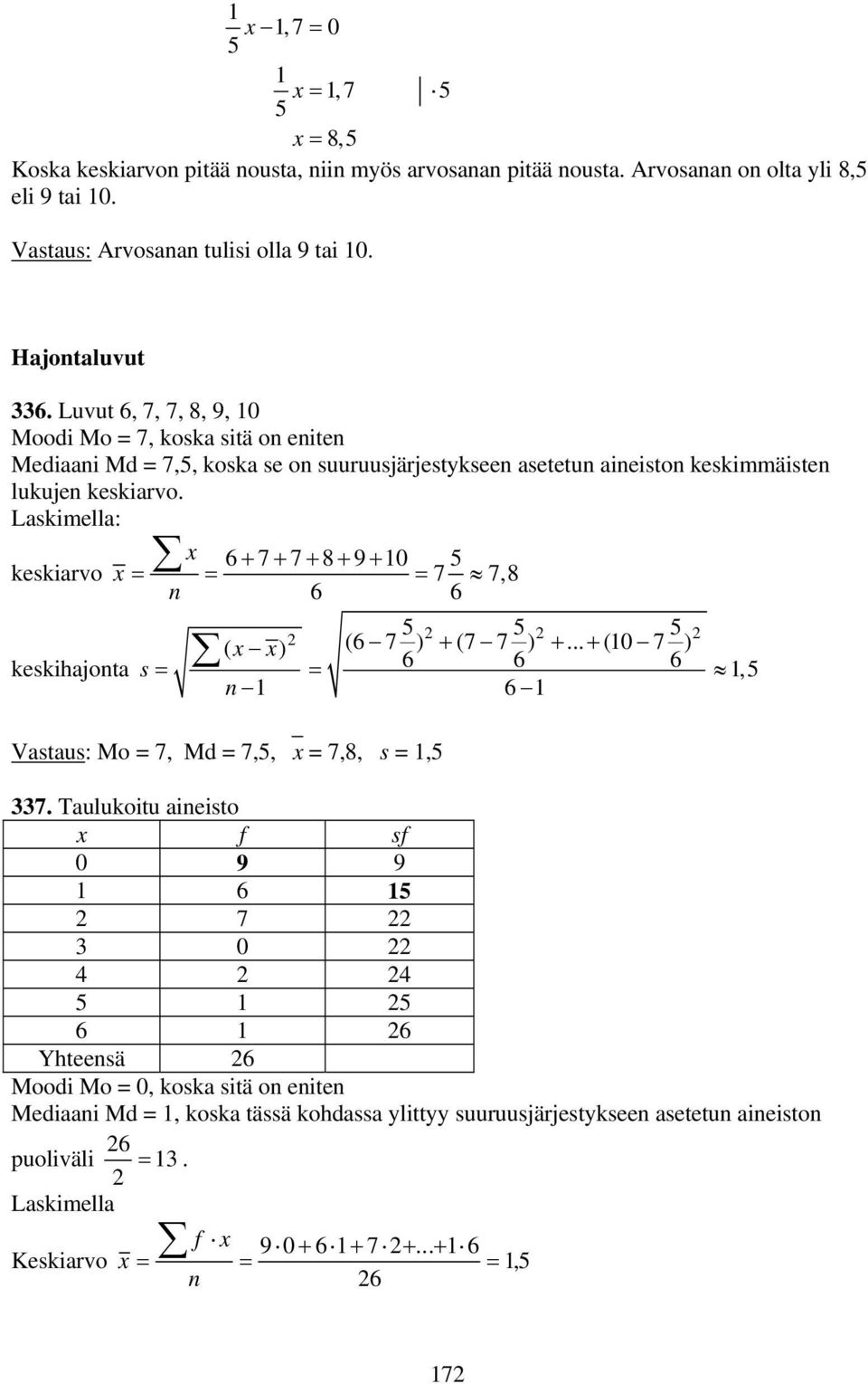 Laskimella: x + 7+ 7+ 8+ 9+ 0 keskiarvo x = = = 7 7, 8 ( x x) ( 7 ) + (7 7 ) +... + (0 7 ) keskihajota s = =, Vastaus: Mo = 7, Md = 7,, x = 7,8, s =, 337.