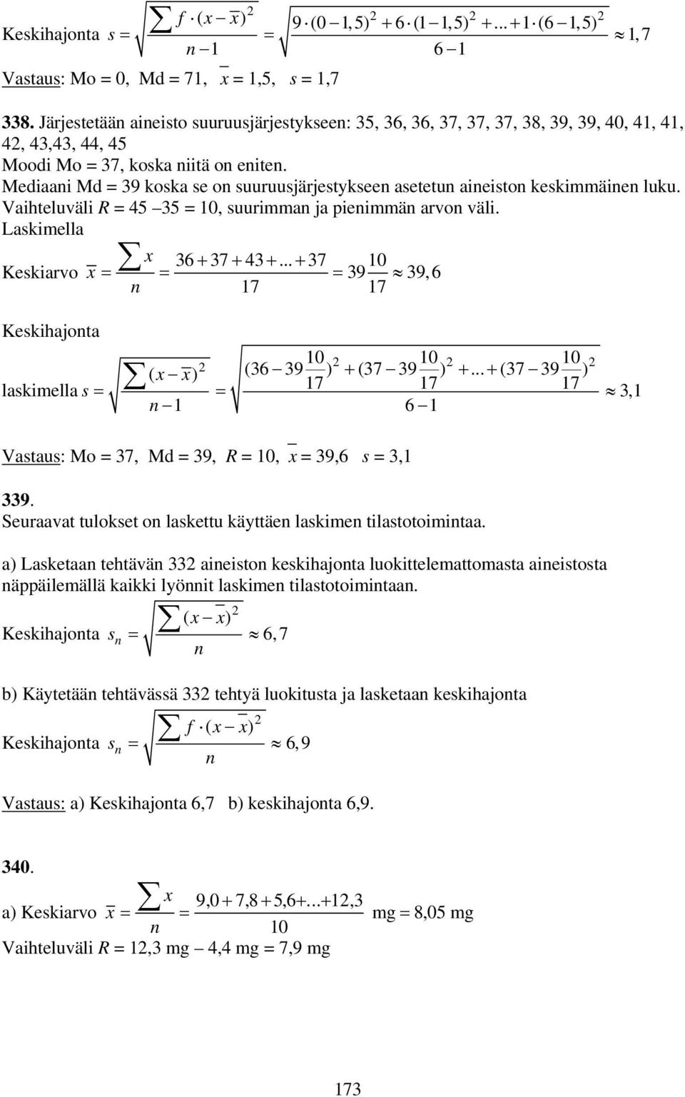 Mediaai Md = 39 koska se o suuruusjärjestyksee asetetu aieisto keskimmäie luku. Vaihteluväli R = 4 3 = 0, suurimma ja pieimmä arvo väli. Laskimella x 3 + 37 + 43 +.