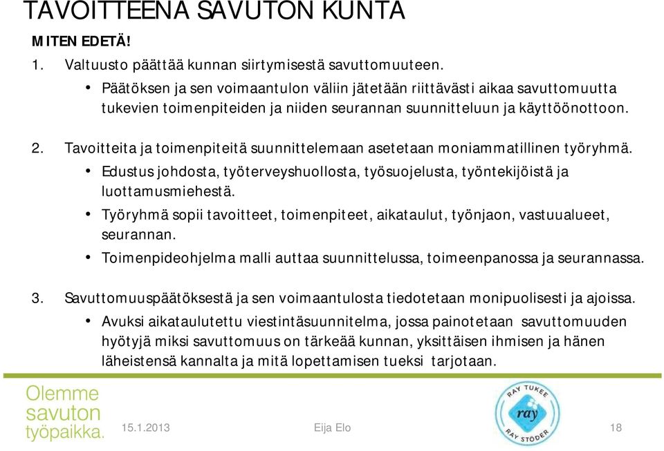 Tavoitteita ja toimenpiteitä suunnittelemaan asetetaan moniammatillinen työryhmä. Edustus johdosta, työterveyshuollosta, työsuojelusta, työntekijöistä ja luottamusmiehestä.