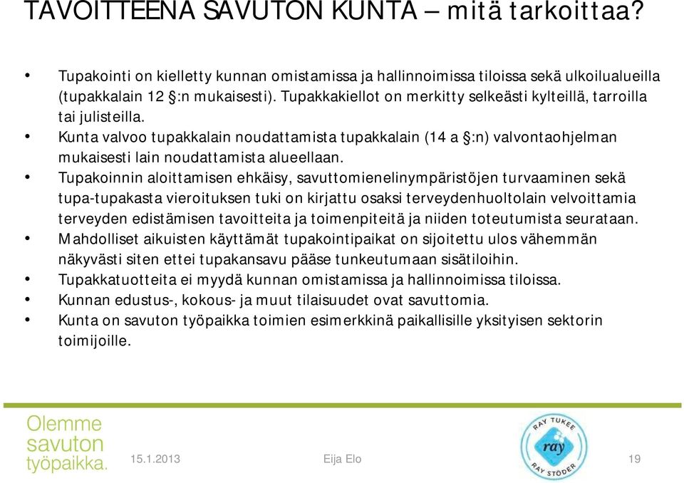 Tupakoinnin aloittamisen ehkäisy, savuttomienelinympäristöjen turvaaminen sekä tupa-tupakasta vieroituksen tuki on kirjattu osaksi terveydenhuoltolain velvoittamia terveyden edistämisen tavoitteita