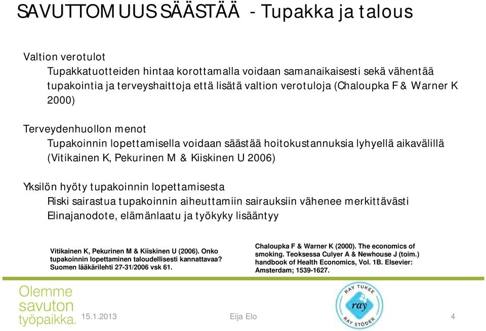 tupakoinnin lopettamisesta Riski sairastua tupakoinnin aiheuttamiin sairauksiin vähenee merkittävästi Elinajanodote, elämänlaatu ja työkyky lisääntyy Vitikainen K, Pekurinen M & Kiiskinen U (2006).