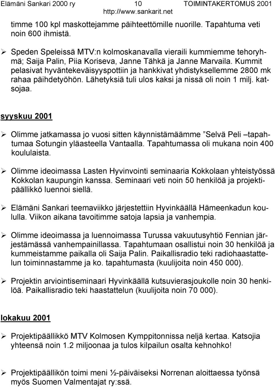 Kummit pelasivat hyväntekeväisyyspottiin ja hankkivat yhdistyksellemme 2800 mk rahaa päihdetyöhön. Lähetyksiä tuli ulos kaksi ja nissä oli noin 1 milj. katsojaa.