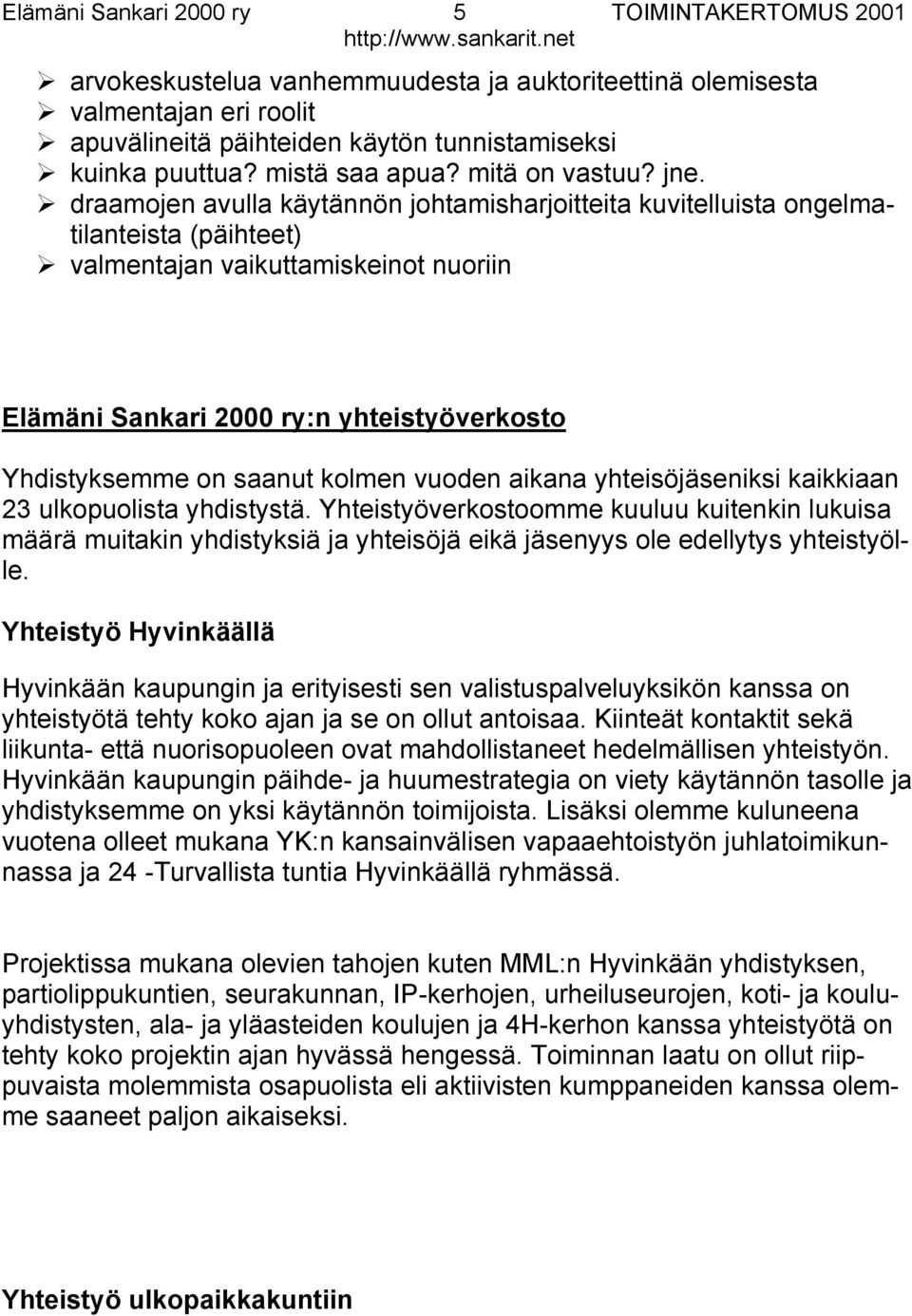 draamojen avulla käytännön johtamisharjoitteita kuvitelluista ongelmatilanteista (päihteet) valmentajan vaikuttamiskeinot nuoriin Elämäni Sankari 2000 ry:n yhteistyöverkosto Yhdistyksemme on saanut