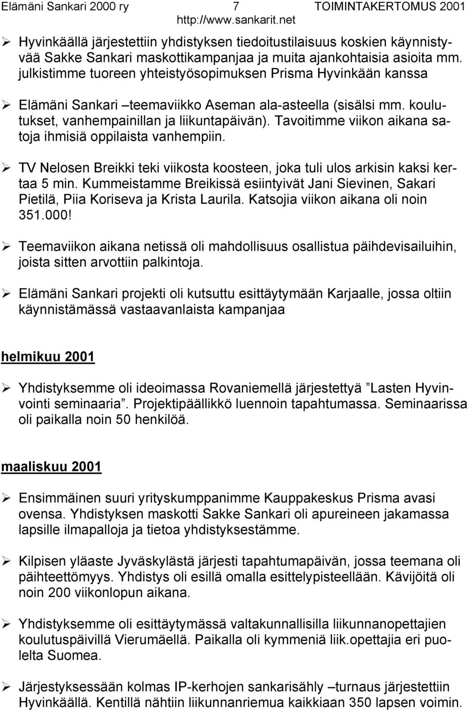 Tavoitimme viikon aikana satoja ihmisiä oppilaista vanhempiin. TV Nelosen Breikki teki viikosta koosteen, joka tuli ulos arkisin kaksi kertaa 5 min.