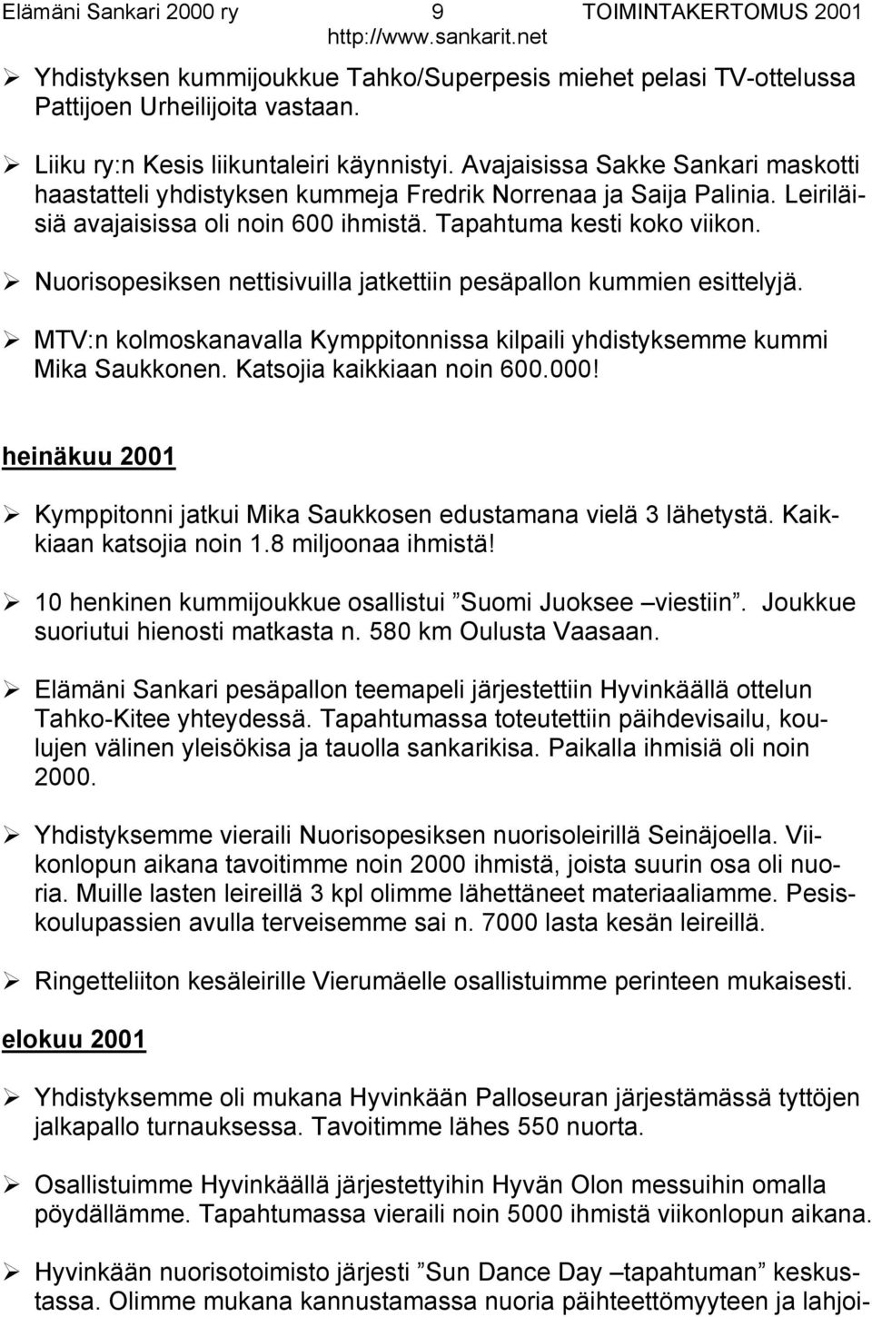 Nuorisopesiksen nettisivuilla jatkettiin pesäpallon kummien esittelyjä. MTV:n kolmoskanavalla Kymppitonnissa kilpaili yhdistyksemme kummi Mika Saukkonen. Katsojia kaikkiaan noin 600.000!