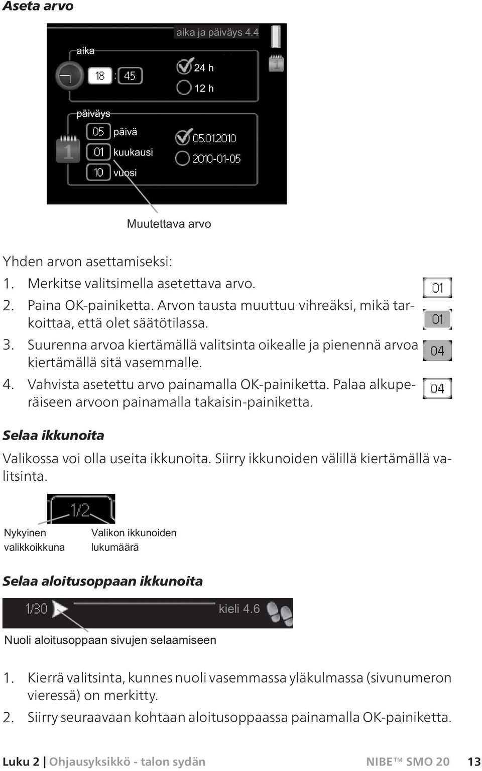 Palaa alkuperäiseen arvoon painamalla takaisin-painiketta. Selaa ikkunoita Valikossa voi olla useita ikkunoita. Siirry ikkunoiden välillä kiertämällä valitsinta.