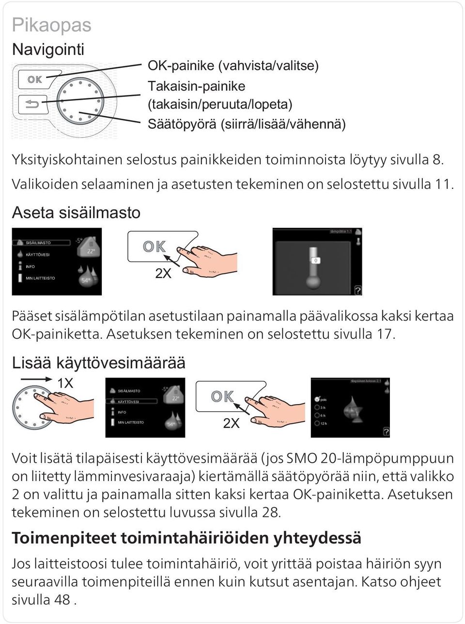 Voit lisätä tilapäisesti käyttövesimäärää (jos SMO 20-lämpöpumppuun on liitetty lämminvesivaraaja) kiertämällä säätöpyörää niin, että valikko 2 on valittu ja painamalla sitten kaksi